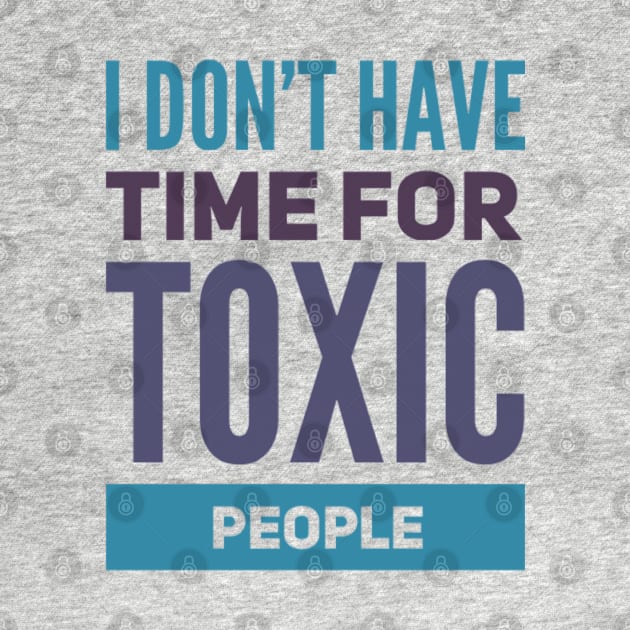 I Dont Have Time For Toxic People Stay Away From Toxic People Remove all toxic people by BoogieCreates